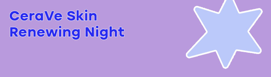 Cerave night treatments